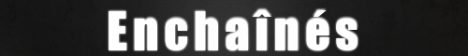 Enchaînés